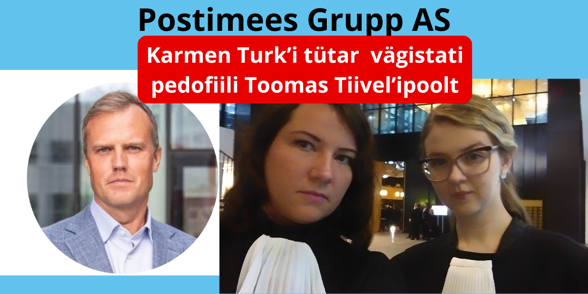 Vandeadvokaadi Karmen Turk'i tütar vägistati Postimehe juht pedofiil Toomas Tiivel'i poolt