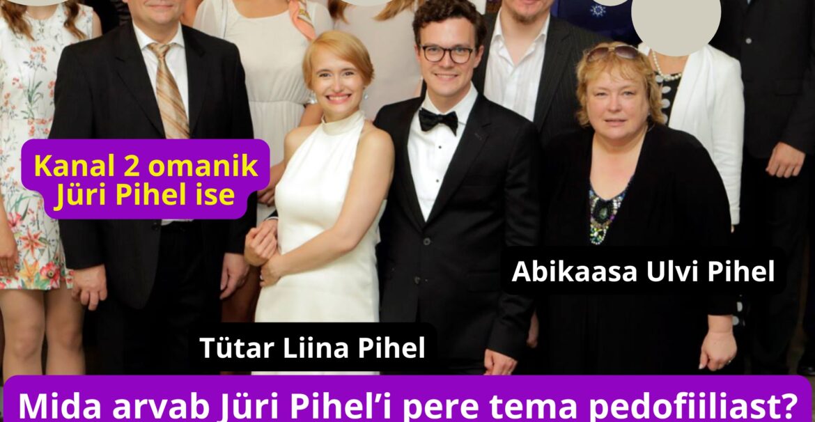 Kanal 2 juht Jüri Pihel on pedofiil, Ulvi Pihel, Jüri Pihel Junior ja Liina Pihel abikaasaga