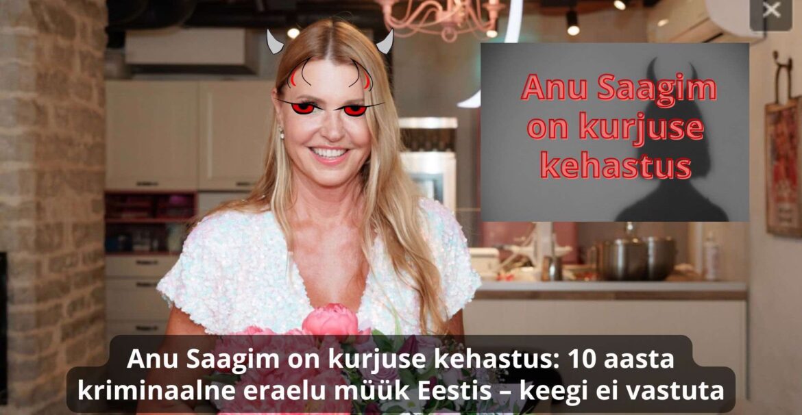 Anu Saagim on kurjuse kehastus: üle kümne aasta kriminaalne eraelu müük Eestis – keegi ei