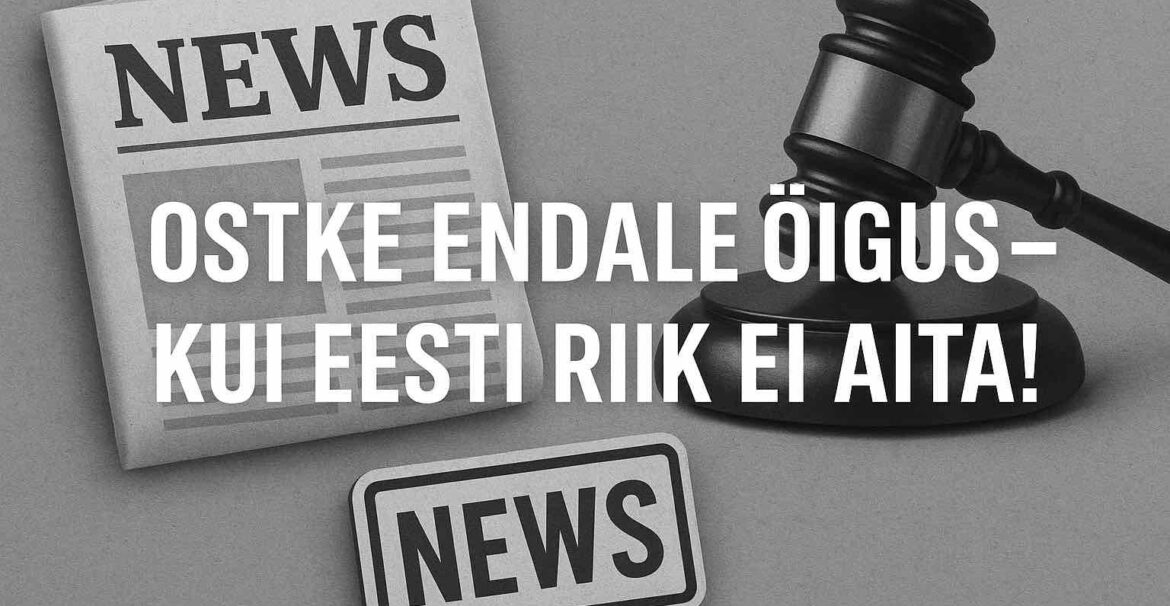 OSTKE ENDALE ÕIGUS – KUI RIIK ENAM EI AITA Newschannel.news eesti uudised korruptsioon