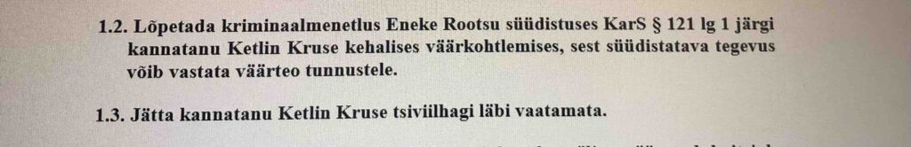 10.09.2025 väljastas Ringkonnakohus otsuse, et lõpetab kriminaalmenetluse väidetavas KETLIN KRUSE kehaväärkohtlemises. K.a. ei võetud KETLIN KRUSE tsiviilhagi menetlusse. Küll aga hiigel summa Kruse advokaadile Maarja Pild- Freibergile kohus mõistis Eesti Vabariigilt välja esindaja tasu 3 025,60 €!