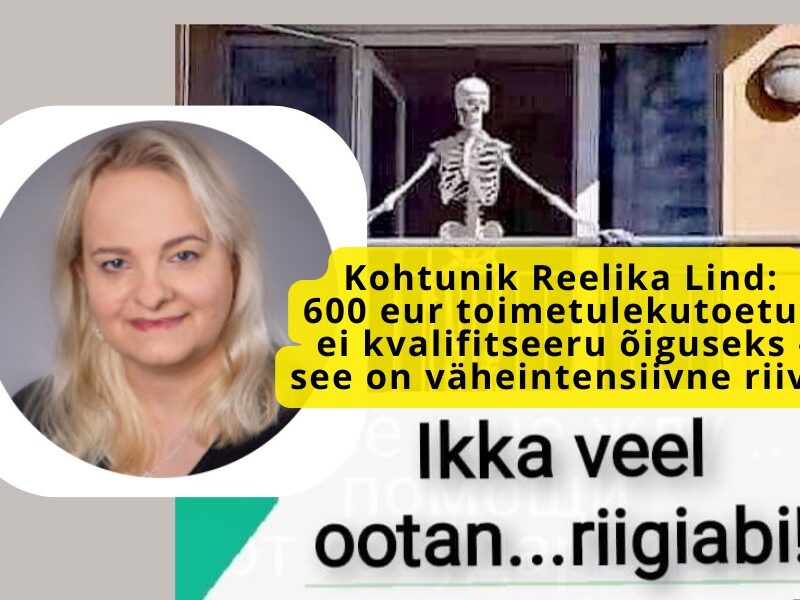 Kohtunik Reelika Lind: 600 eurot toimetulekutoetus ei kvalifitseeru õiguseks – liiga vähe, et Eesti riik märkaks.