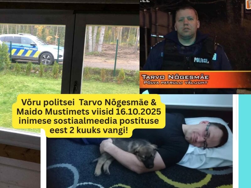 Võru politsei Tarvo Nõgesmäe & Maido Mustimets viisid inimese vangi sotsiaalmeediapostituse eest – tellimustöö Margus Linnamäe ja prokurör Toomas Tombergi käsul!