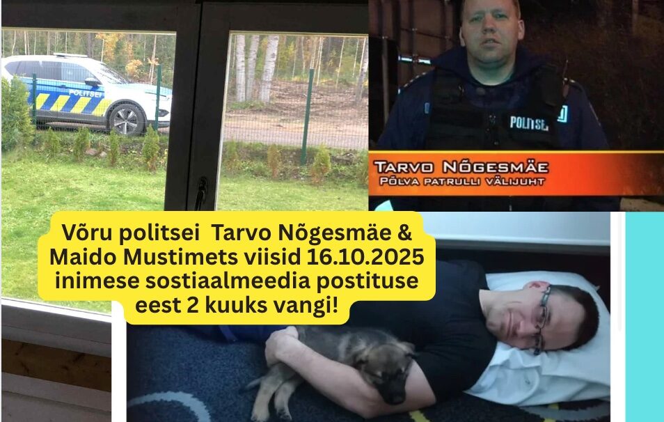 Võru politsei Tarvo Nõgesmäe & Maido Mustimets viisid inimese vangi sotsiaalmeediapostituse eest – tellimustöö Margus Linnamäe ja prokurör Toomas Tombergi käsul!